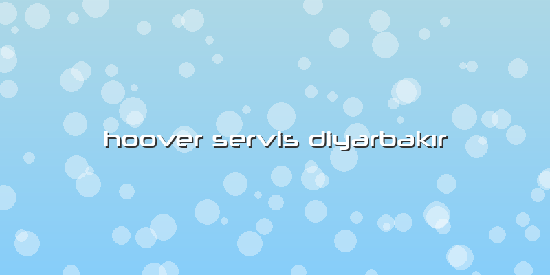 Hoover Servis Diyarbakır