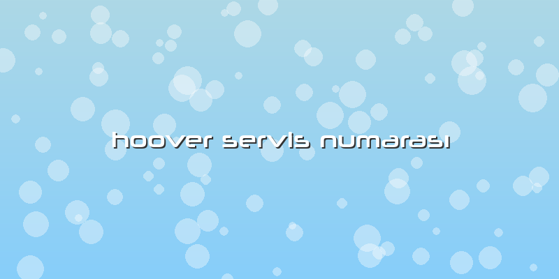 Hoover Servis Numarası