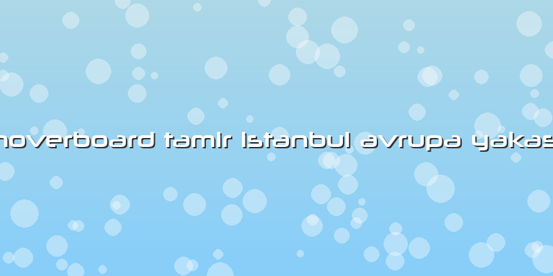 Hoverboard Tamir Istanbul Avrupa Yakası
