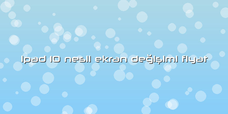 Ipad 10 Nesil Ekran Değişimi Fiyat