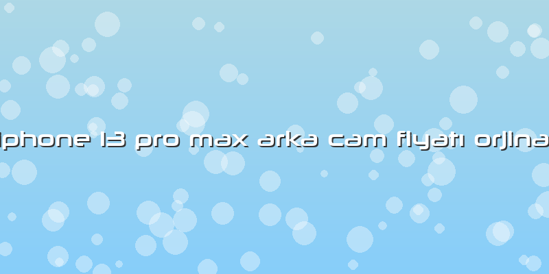 Iphone 13 Pro Max Arka Cam Fiyatı Orjinal
