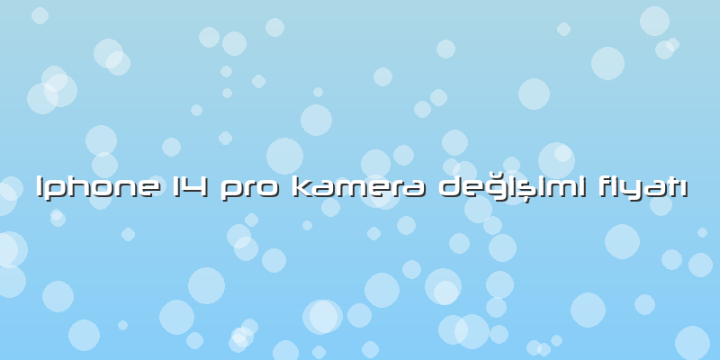 Iphone 14 Pro Kamera Değişimi Fiyatı