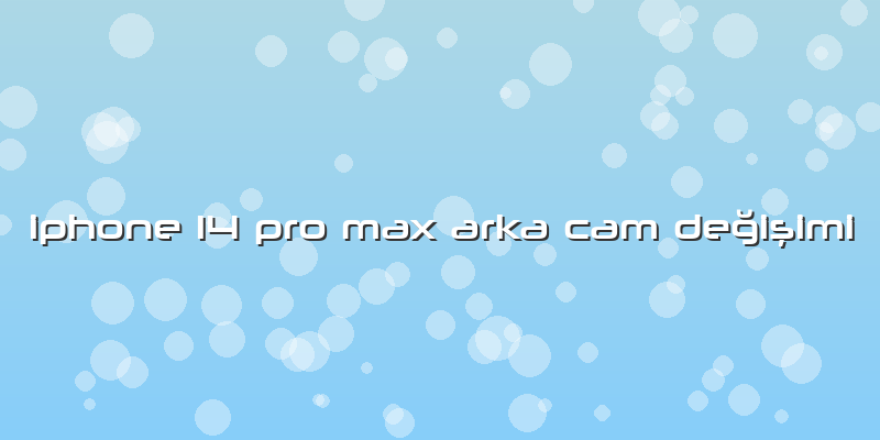 Iphone 14 Pro Max Arka Cam Değişimi