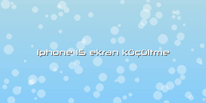 Iphone 15 Ekran Küçültme