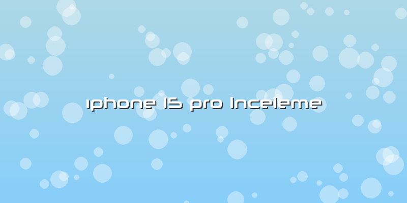 ıphone 15 Pro Inceleme