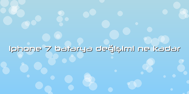 Iphone 7 Batarya Değişimi Ne Kadar