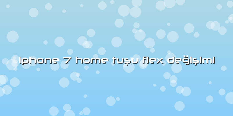 Iphone 7 Home Tuşu Flex Değişimi