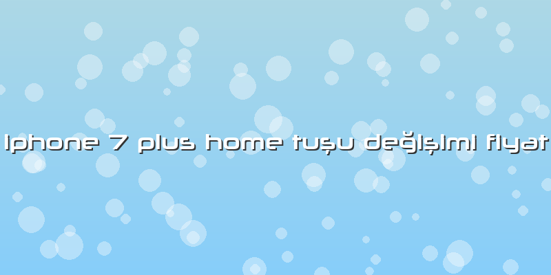 Iphone 7 Plus Home Tuşu Değişimi Fiyat