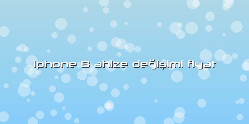 Iphone 8 Ahize Değişimi Fiyat