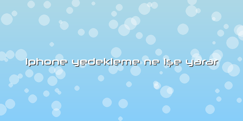Iphone Yedekleme Ne Işe Yarar