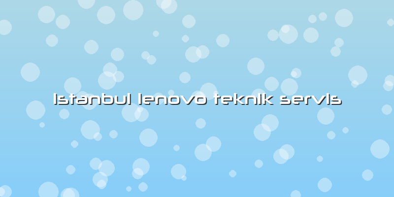 Istanbul Lenovo Teknik Servis