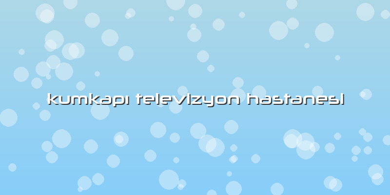 Kumkapı Televizyon Hastanesi