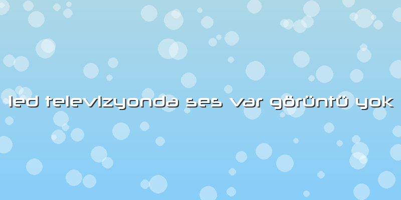 Led Televizyonda Ses Var Görüntü Yok