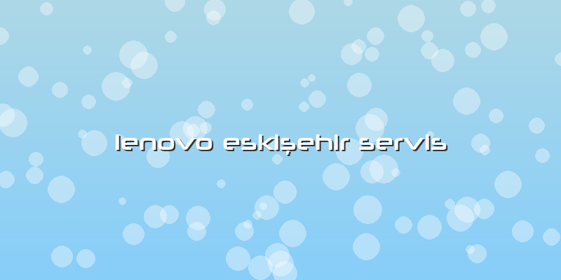 Lenovo Eskişehir Servis