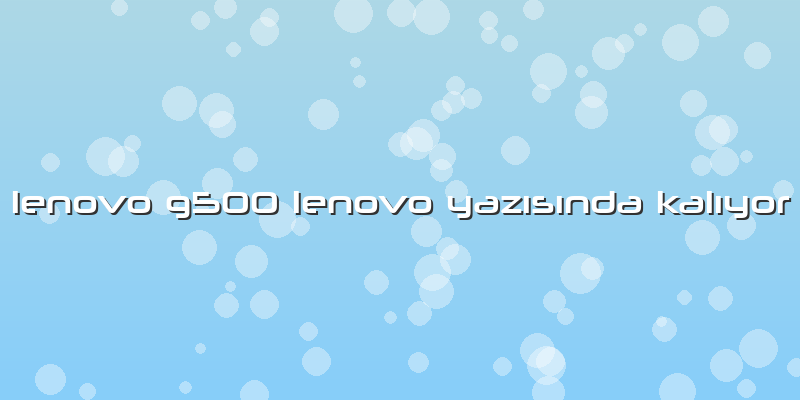 Lenovo G500 Lenovo Yazısında Kalıyor