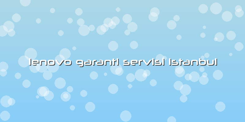 Lenovo Garanti Servisi Istanbul