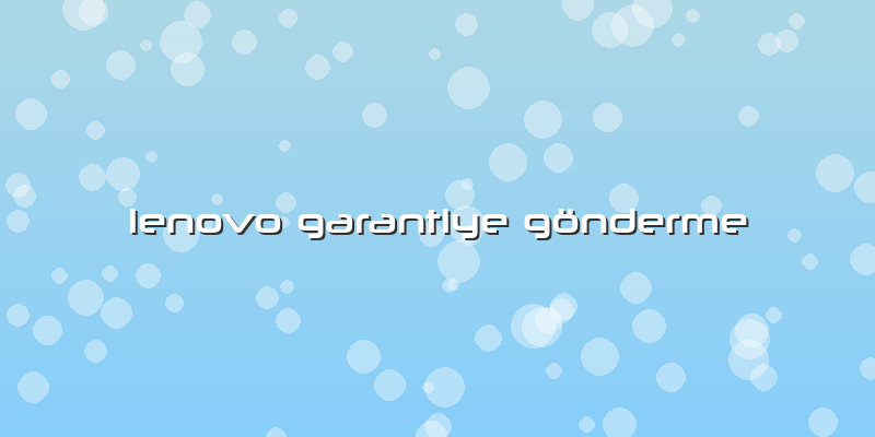 Lenovo Garantiye Gönderme