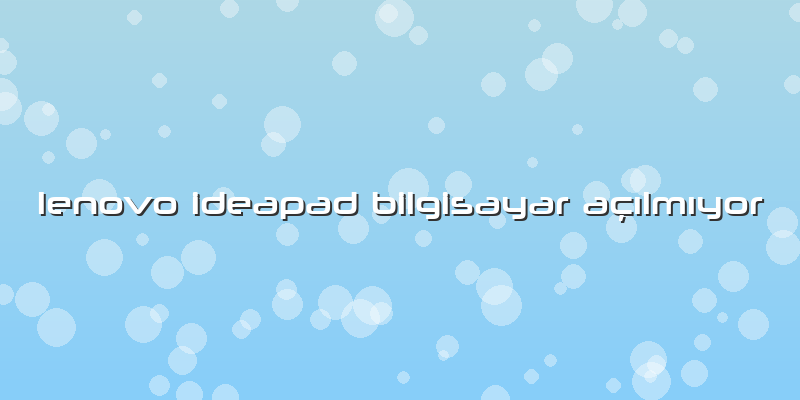 Lenovo Ideapad Bilgisayar Açılmıyor