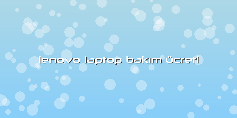 Lenovo Laptop Bakım ücreti