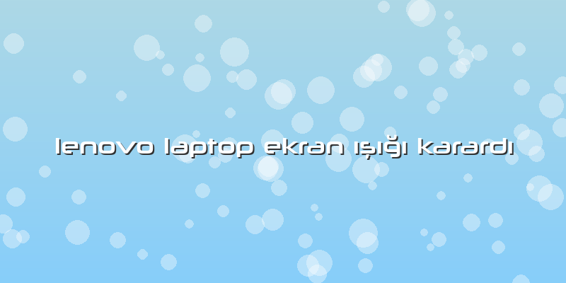 Lenovo Laptop Ekran ışığı Karardı