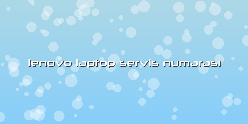 Lenovo Laptop Servis Numarası