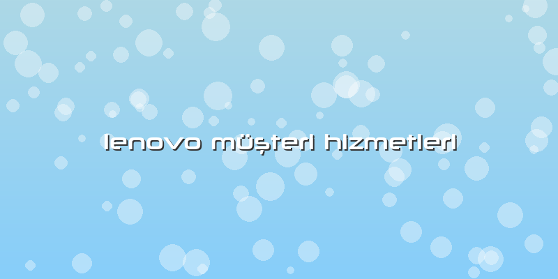 Lenovo Müşteri Hizmetleri
