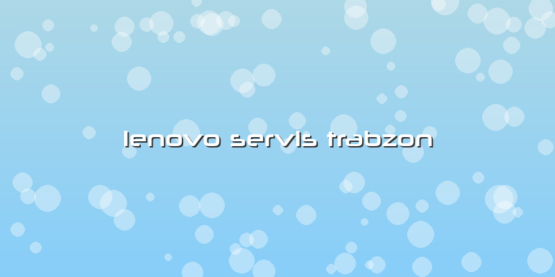 Lenovo Servis Trabzon