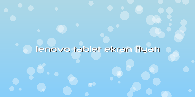 Lenovo Tablet Ekran Fiyatı