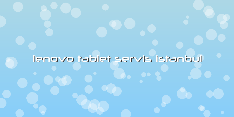 Lenovo Tablet Servis Istanbul