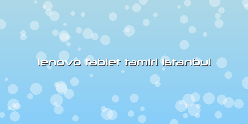 Lenovo Tablet Tamiri Istanbul