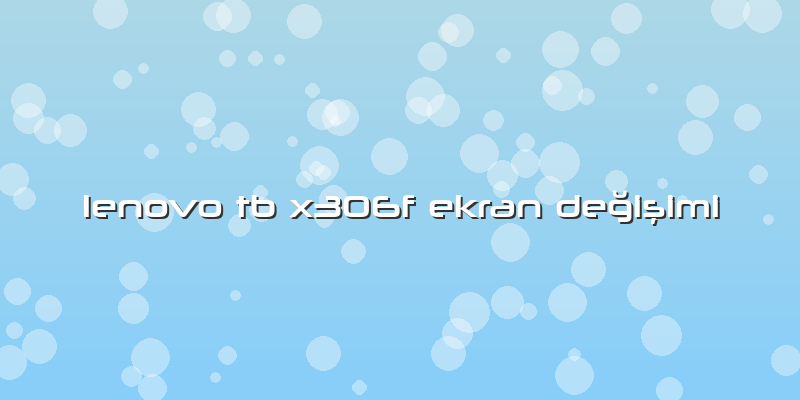 Lenovo Tb X306f Ekran Değişimi