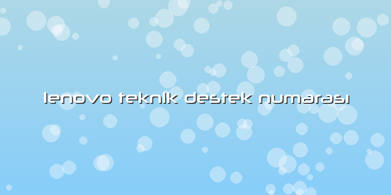 Lenovo Teknik Destek Numarası