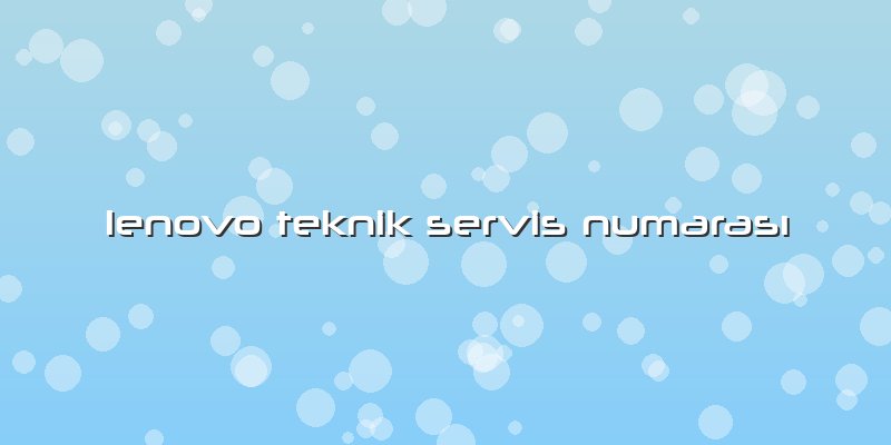 Lenovo Teknik Servis Numarası
