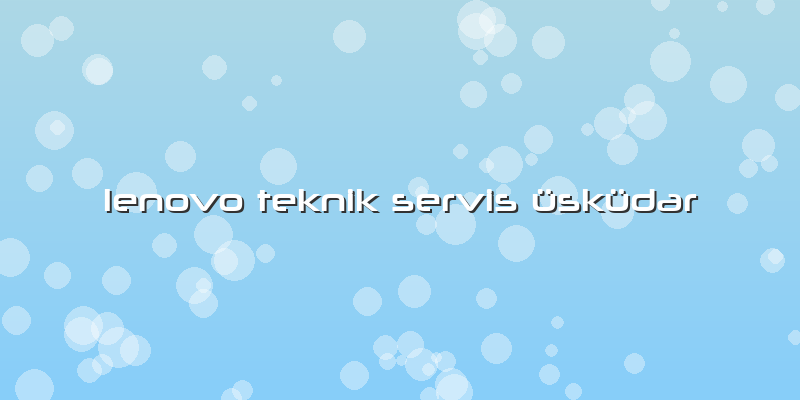 Lenovo Teknik Servis üsküdar