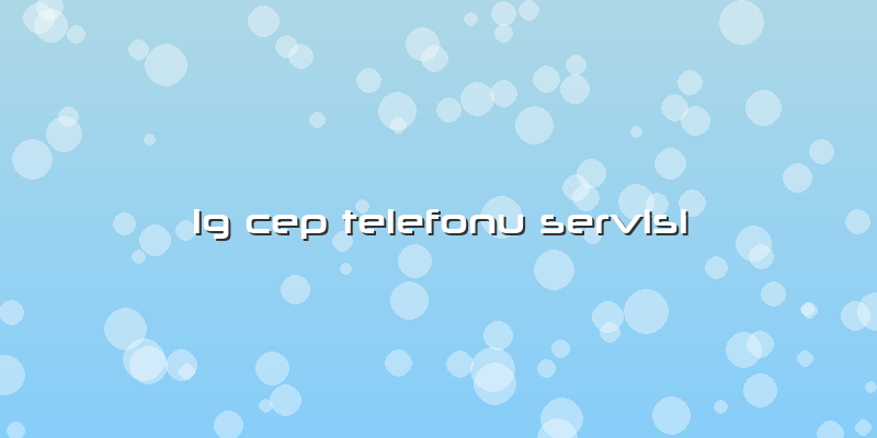 Lg Cep Telefonu Servisi
