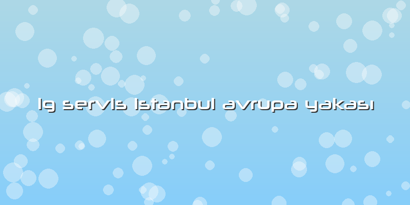 Lg Servis Istanbul Avrupa Yakası