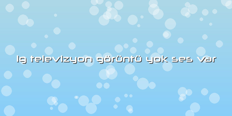 Lg Televizyon Görüntü Yok Ses Var