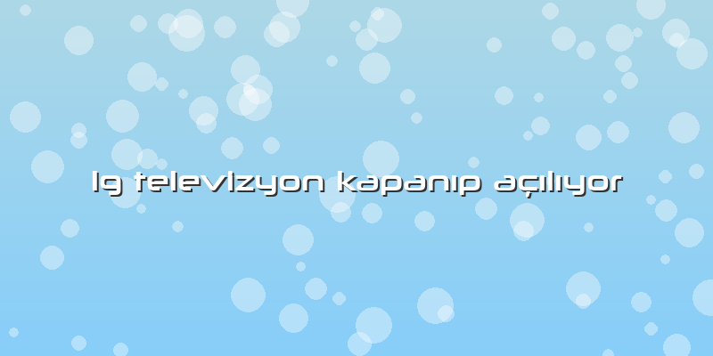Lg Televizyon Kapanıp Açılıyor
