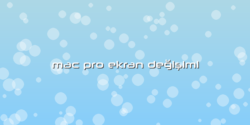 Mac Pro Ekran Değişimi