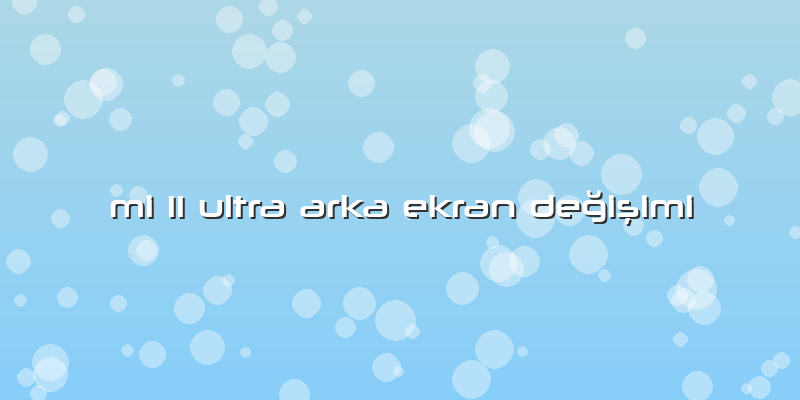 Mi 11 Ultra Arka Ekran Değişimi
