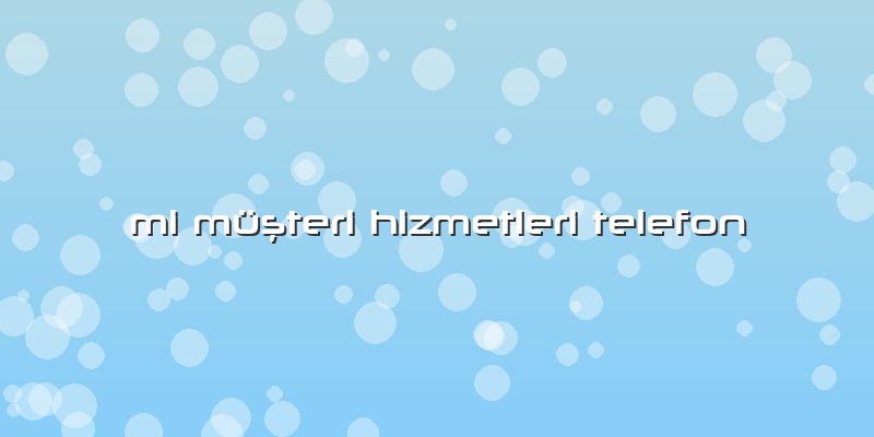 Mi Müşteri Hizmetleri Telefon