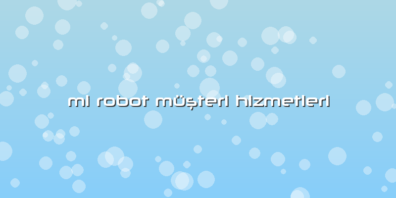 Mi Robot Müşteri Hizmetleri