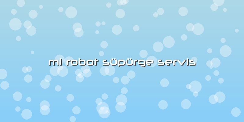 Mi Robot Süpürge Servis