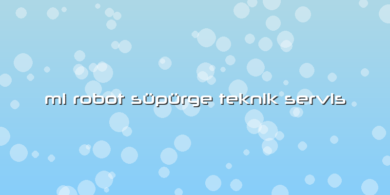 Mi Robot Süpürge Teknik Servis