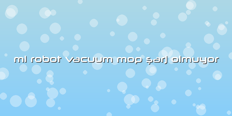 Mi Robot Vacuum Mop şarj Olmuyor