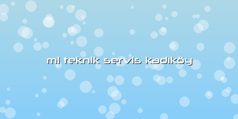 Mi Teknik Servis Kadıköy