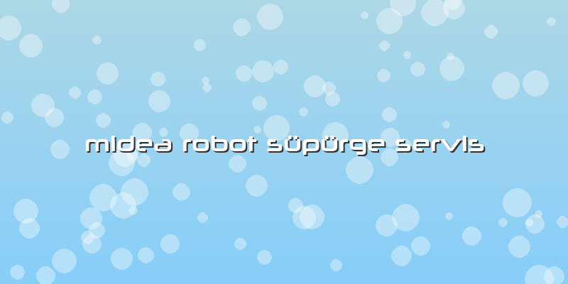 Midea Robot Süpürge Servis