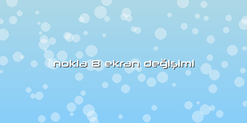 Nokia 8 Ekran Değişimi