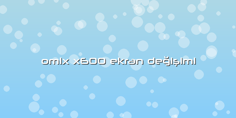 Omix X600 Ekran Değişimi