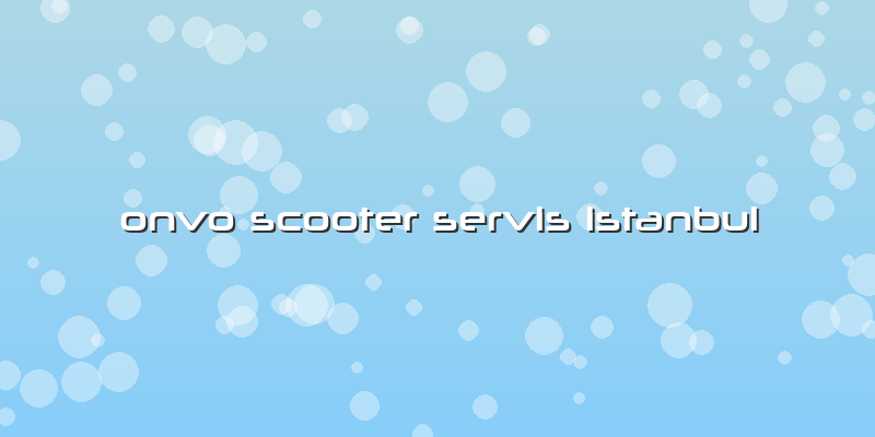 Onvo Scooter Servis Istanbul